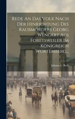 Rede An Das Volk Nach Der Hinrichtung Des Raubmörders Georg Wengert Aus Foretsweiler Im Königreich Würtemberg... - Beck, Johann L Rede An Das Volk Nach Der Hinrichtung Des Raubmörders Georg Wengert Aus Foretsweiler Im Königreich Würtemberg... - Beck, Johann L
