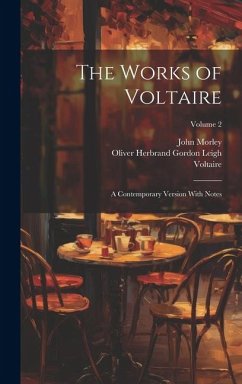 The Works of Voltaire: A Contemporary Version With Notes; Volume 2 - Morley, John; Leigh, Oliver Herbrand Gordon; Voltaire