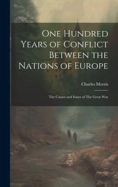 Cover One Hundred Years of Conflict Between the Nations of Europe: The Causes and Issues of The Great War