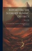 Report on the Sudbury Mining District [microform]: to Accompany Sheet 130, Series of Geologically Coloured Maps of Ontario