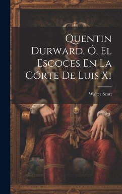 Cover Quentin Durward, Ó, El Escoces En La Córte De Luis Xi