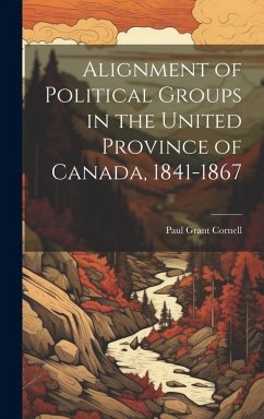 Cover Alignment of Political Groups in the United Province of Canada, 1841-1867