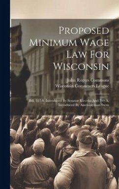 Proposed Minimum Wage Law For Wisconsin: Bill, 317 S, Introduced By Senator Kleczka And 799 A, Introduced By Assemblyman Stern - Commons, John Rogers