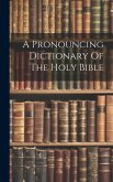 A Pronouncing Dictionary Of The Holy Bible