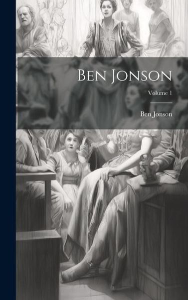 Ben Jonson; Volume 1 Ben Jonson; Volume 1