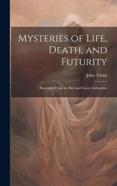 Cover Mysteries of Life, Death, and Futurity: Illustrated From the Best and Latest Authorities