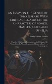 An Essay on the Genius of Shakespeare, With Critical Remarks on the Characters of Romeo, Hamlet, Juliet, and Ophelia; Together With Some Observations