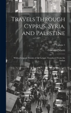 Travels Through Cyprus, Syria, and Palestine; With a General History of the Levant. Translated From the Italian; Volume 1 - Mariti, Giovanni