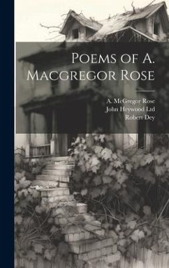 Poems of A. Macgregor Rose - Rose, A. McGregor; Dey, Robert