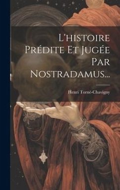 L'histoire Prédite Et Jugée Par Nostradamus... - Torné-Chavigny, Henri