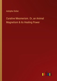 Curative Mesmerism. Or, an Animal Magnetism & its Healing Power - Didier, Adolphe