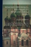 Mémoires Historiques, Politiques, Et Militaires Sur La Russie: Contenant Les Principales Révolutions De Cet Empire, & Les Guerres Des Russes Contre Le