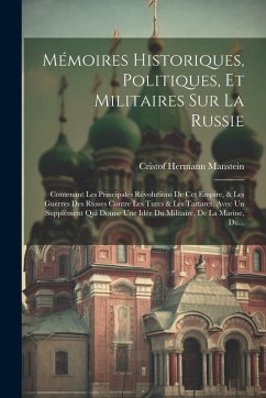 Cover Mémoires Historiques, Politiques, Et Militaires Sur La Russie: Contenant Les Principales Révolutions De Cet Empire, & Les Guerres Des Russes Contre Le