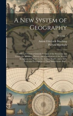 Cover A New System of Geography: In Which is Given a General Account of the Situations and Limits, the Manners, History, and Constitution of the Severa