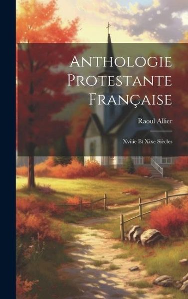 Anthologie Protestante Française: Xviiie Et Xixe Siècles