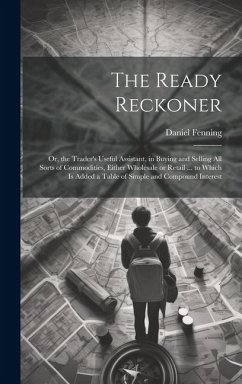 Cover The Ready Reckoner: Or, the Trader's Useful Assistant, in Buying and Selling All Sorts of Commodities, Either Wholesale or Retail ... to W