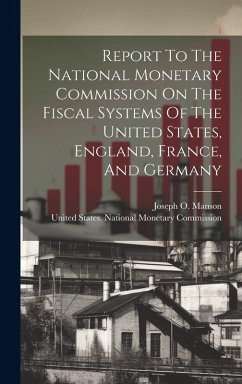 Cover Report To The National Monetary Commission On The Fiscal Systems Of The United States, England, France, And Germany