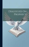 Dialogues On Prophecy; Volume 1 Dialogues On Prophecy; Volume 1