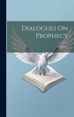 Dialogues On Prophecy; Volume 1 - Anonymous