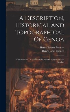 A Description, Historical And Topographical Of Genoa: With Remarks On The Climate, And Its Influence Upon Invalids - Jones, Bunnett Henry