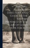 The Port Elizabeth Directory And Guide To The Eastern Province Of The Cape Of Good Hope For 1877