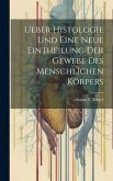 Ueber Histologie Und Eine Neue Eintheilung Der Gewebe Des Menschlichen Körpers