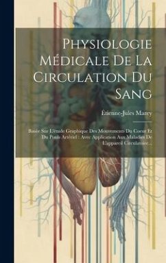 Physiologie Médicale De La Circulation Du Sang: Basée Sur L'étude Graphique Des Mouvements Du Coeur Et Du Pouls Artériel: Avec Application Aux Maladie - Marey, Étienne-Jules