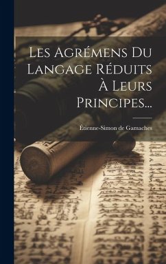 Les Agrémens Du Langage Réduits À Leurs Principes... - Gamaches, Étienne-Simon de