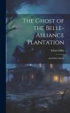 The Ghost of the Belle-Alliance Plantation: and Other Stories