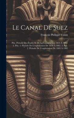 Le Canal De Suez: Ptie. Période Des Études Et De La Construction 1854 À 1869. 2. Ptie. 1. Période De L'exploitation De 1870 À 1882. 2. P - Voisin, François Philippe