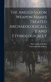 The Anglo-Saxon Weapon Names Treated Archaeologically and Etymologically