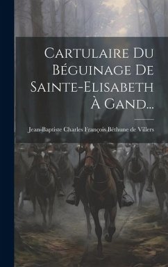 Cartulaire Du Béguinage De Sainte-elisabeth À Gand...