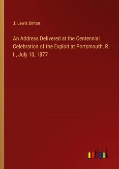 An Address Delivered at the Centennial Celebration of the Exploit at Portsmouth, R. I., July 10, 1877 - Diman, J. Lewis