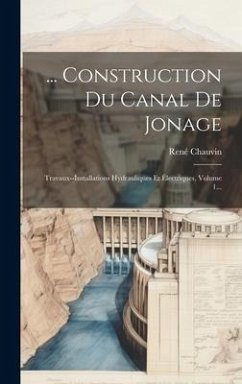 ... Construction Du Canal De Jonage: Travaux--installations Hydrauliques Et Électriques, Volume 1... - Chauvin, René