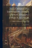 Les Crimes Des Empereurs Turcs, Depuis Osman I Jusqu'à Sélim Iv,: Avec Gravures...