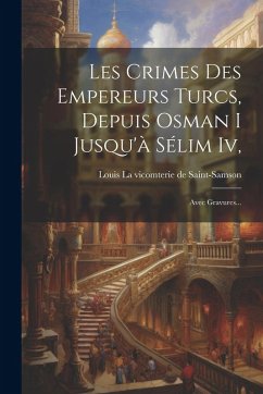 Cover Les Crimes Des Empereurs Turcs, Depuis Osman I Jusqu'à Sélim Iv,: Avec Gravures...