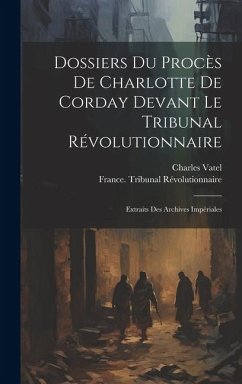 Cover Dossiers Du Procès De Charlotte De Corday Devant Le Tribunal Révolutionnaire: Extraits Des Archives Impériales