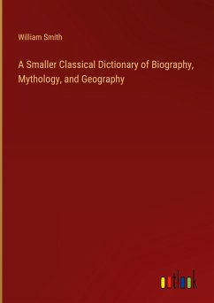 A Smaller Classical Dictionary of Biography, Mythology, and Geography - Smith, William