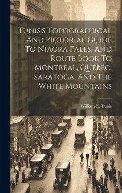 Tunis's Topographical And Pictorial Guide To Niagra Falls, And Route Book To Montreal, Quebec, Saratoga, And The White Mountains - Tunis, William E.