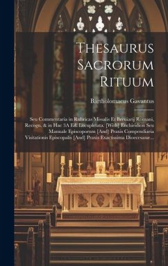 Thesaurus Sacrorum Rituum: Seu Commentaria in Rubricas Missalis Et Breuiarij Romani, Recogn. & in Hac 3A Ed. Locupletata. [With] Enchiridion Seu - Gavantus, Bartholomaeus