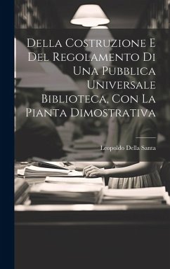 Della Costruzione E Del Regolamento Di Una Pubblica Universale Biblioteca, Con La Pianta Dimostrativa - Santa, Leopoldo Della
