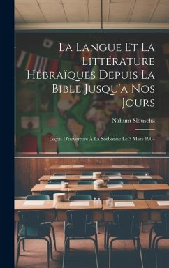 La Langue Et La Littérature Hébraïques Depuis La Bible Jusqu'a Nos Jours: Leçon D'ouverture À La Sorbonne Le 3 Mars 1904 - Slouschz, Nahum