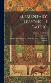 Elementary Lessons in Gaelic: Reading, Grammar, and Construction, With a Vocabulary and Key