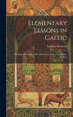 Elementary Lessons in Gaelic: Reading, Grammar, and Construction, With a Vocabulary and Key - Macbean, Lachlan