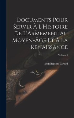 Documents Pour Servir À L'Histoire De L'Armement Au Moyen-Âge Et À La Renaissance; Volume 2 - Giraud, Jean Baptiste