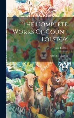 The Complete Works Of Count Tolstoy: Fables For Children - (Graf), Leo Tolstoy