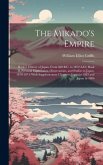 The Mikado's Empire: Book I, History of Japan, From 660 B.C. to 1872 A.D.; Book II, Personal Experiences, Observations, and Studies in Japa