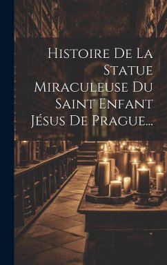 Histoire De La Statue Miraculeuse Du Saint Enfant Jésus De Prague... Cover Histoire De La Statue Miraculeuse Du Saint Enfant Jésus De Prague...