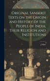 Original Sanskrit Texts on the Origin and History of the People of India, Their Religion and Institutions