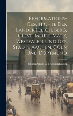 Cover Reformations-geschichte Der Länder Jülich, Berg, Cleve, Meurs, Mark, Westfalen, Und Der Städte Aachen, Cöln Und Dortmund